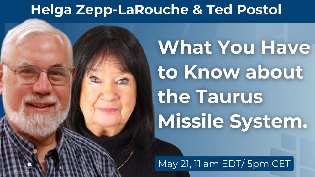 Helga Zepp-LaRouche and Dr. Theodore Postol: What You Have to Know about the Taurus Missile System (May 21, 11 am)