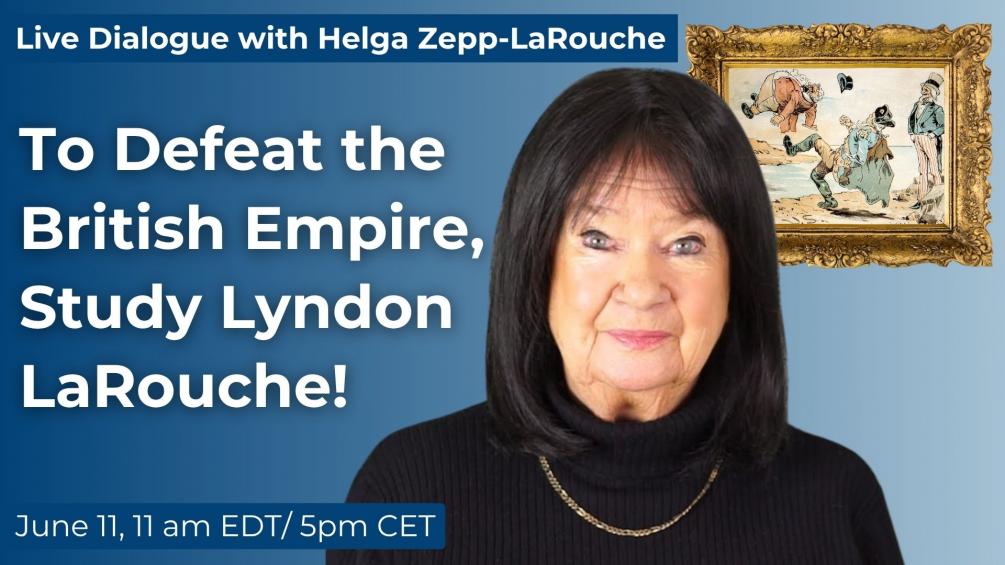 Live with Helga Zepp-LaRouche: To Defeat the British Empire, Study Lyndon LaRouche!