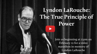 Lyndon LaRouche: The True Principle of Power — a video marathon