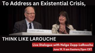 Webcast: To Address an Existential Crisis, Think Like LaRouche