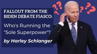  Fallout from the Biden Debate Fiasco: Who's Running the "Sole Superpower"?