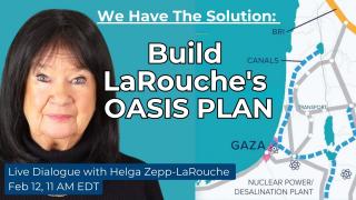 Webcast: We Have The Solution: Build LaRouche’s Oasis Plan