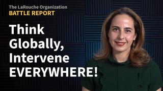 Think Globally, Intervene EVERYWHERE! Less than 4 weeks to the Schiller Institute conference!