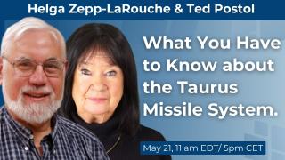 Helga Zepp-LaRouche and Dr. Theodore Postol: What You Have to Know about the Taurus Missile System (May 21, 11 am)