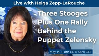 Live with Helga Zepp-LaRouche: Three Stooges Plus One Rally Behind the Puppet Zelensky (May 14, 11am EDT/ 5pm CET)