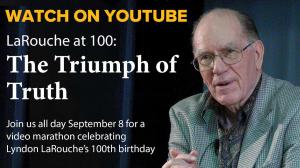 LaRouche at 100: The Triumph of Truth — a video marathon