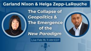 Garland Nixon and Helga Zepp-LaRouche discuss, Feb. 19: The Collapse of Geopolitics & the Emergence of the New Paradigm