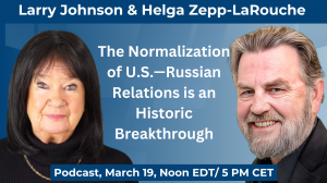 Live Podcast with Larry Johnson and Helga Zepp-LaRouche, March 19, Noon EDT, 5pm CET