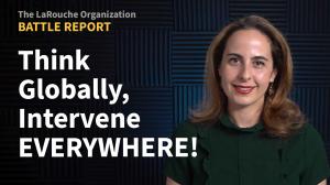 Think Globally, Intervene EVERYWHERE! Less than 4 weeks to the Schiller Institute conference!